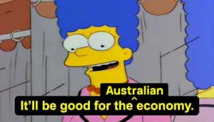 Marge Simpson saying "it'll be good for Australian economy"